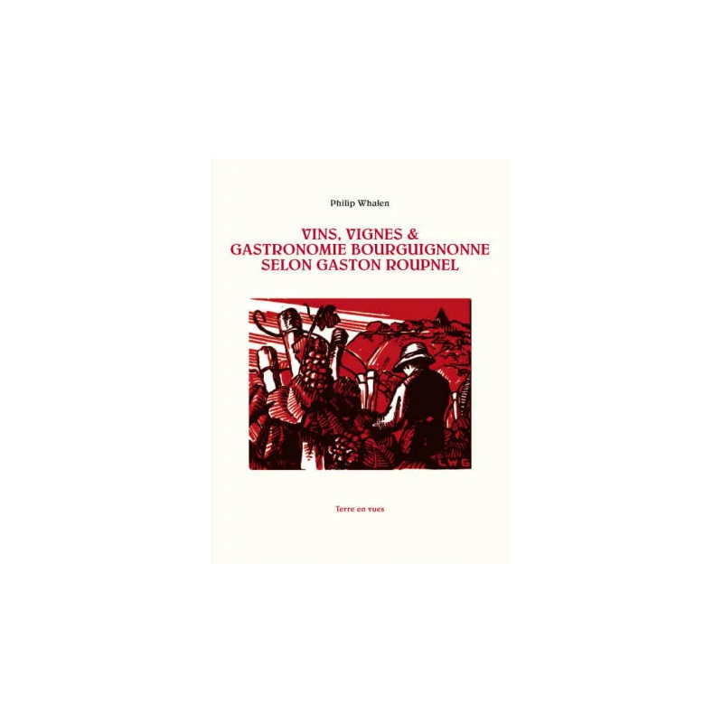 Vins, Vignes & Gastronomie Bourguignonne selon Gaston Roupnel (French edition) by Philip Whalen | Terre En Vues