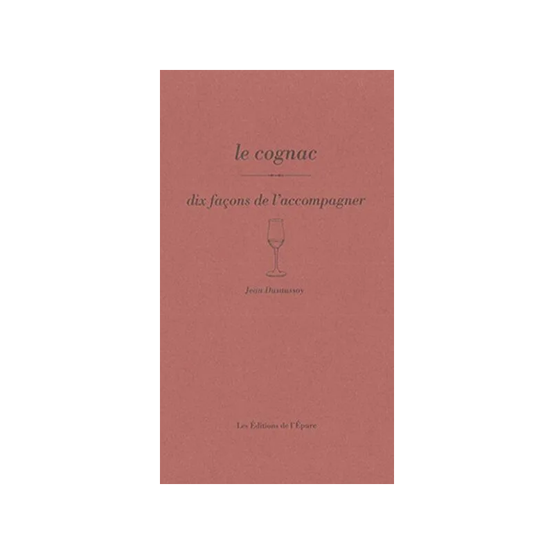 Le cognac, dix façons de l'accompagner (French Edition) by Jean Dusaussoy | Éditions de l'Épure