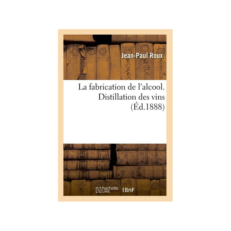 The making of alcohol. Distillation of wines | Jean-Paul Roux