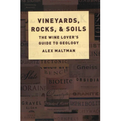 Vineyards, Rocks, and Soils : The Wine Lover's Guide to Geology by Alex Maltman