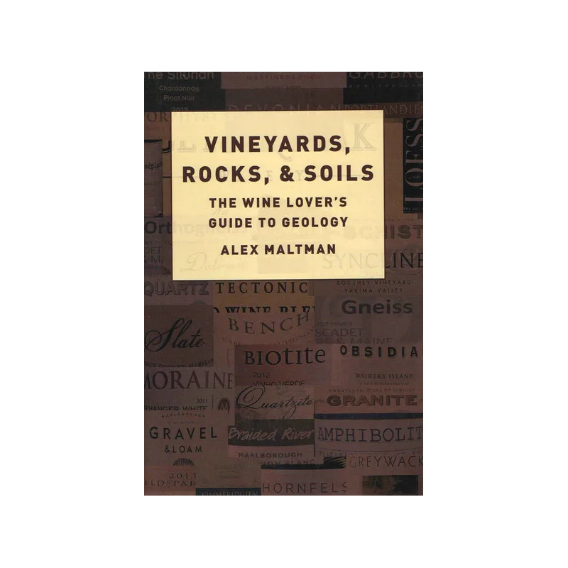 Vineyards, Rocks, and Soils : The Wine Lover's Guide to Geology by Alex Maltman