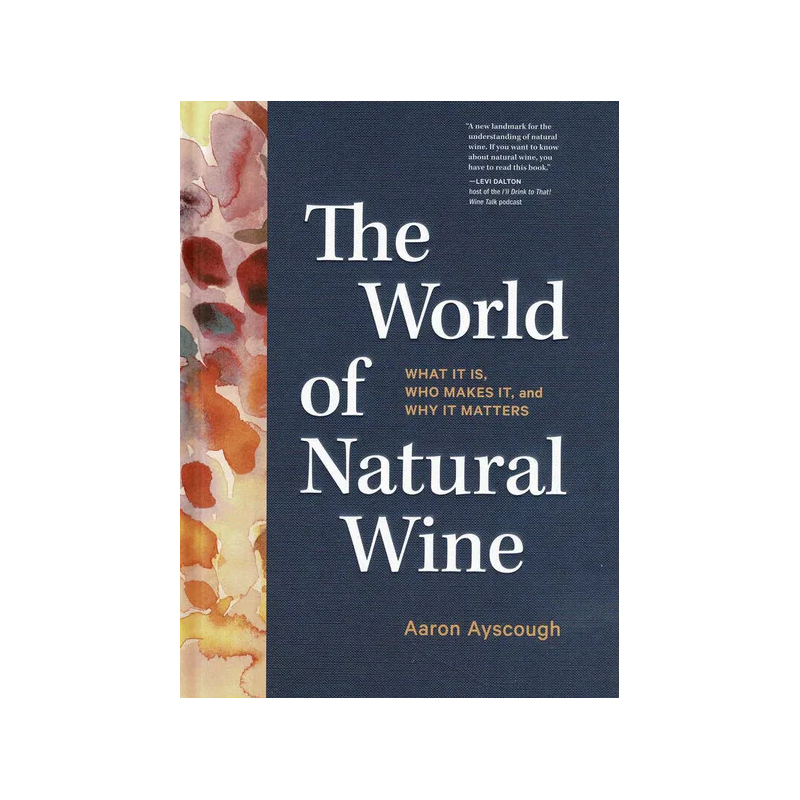 "The World of Natural Wine: What It Is, Who Makes It, and Why It Matters" by Aaron Ayscough