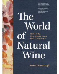 "The World of Natural Wine: What It Is, Who Makes It, and Why It Matters" by Aaron Ayscough