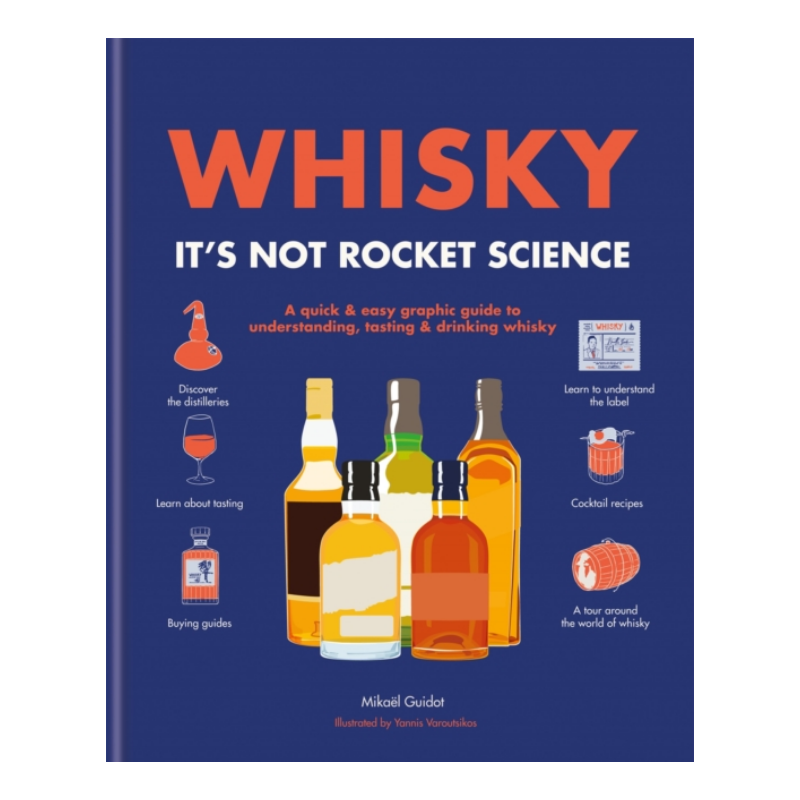 Whisky: It's not rocket science: A quick & easy graphic guide to understanding, tasting, and drinking whisky