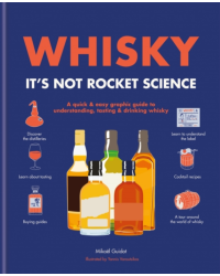 Whisky: It's not rocket science: A quick & easy graphic guide to understanding, tasting, and drinking whisky