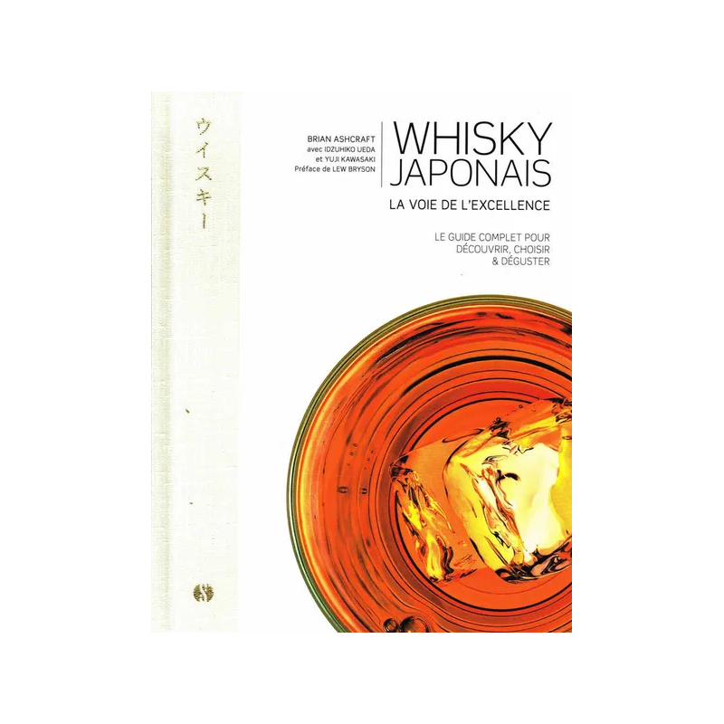 Japanese Whisky: The Path to Excellence, the complete guide to discover, choose & taste by Brian Ashcraft | Synchronique