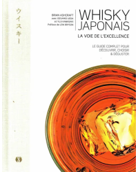 Japanese Whisky: The Path to Excellence, the complete guide to discover, choose & taste by Brian Ashcraft | Synchronique