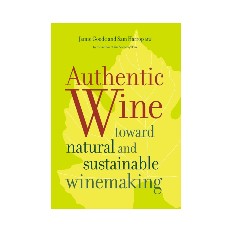 "Authentic Wine: Toward Natural and Sustainable Winemaking" by Sam Harrop