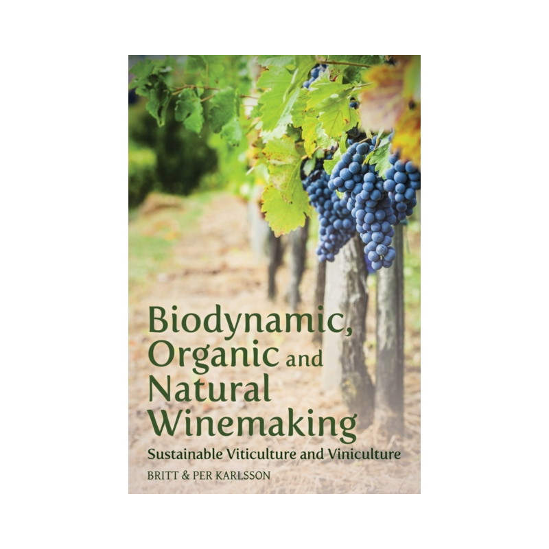 Biodynamic, Organic and Natural Winemaking : Sustainable Viticulture and Viniculture | Britt and Per Karlsson