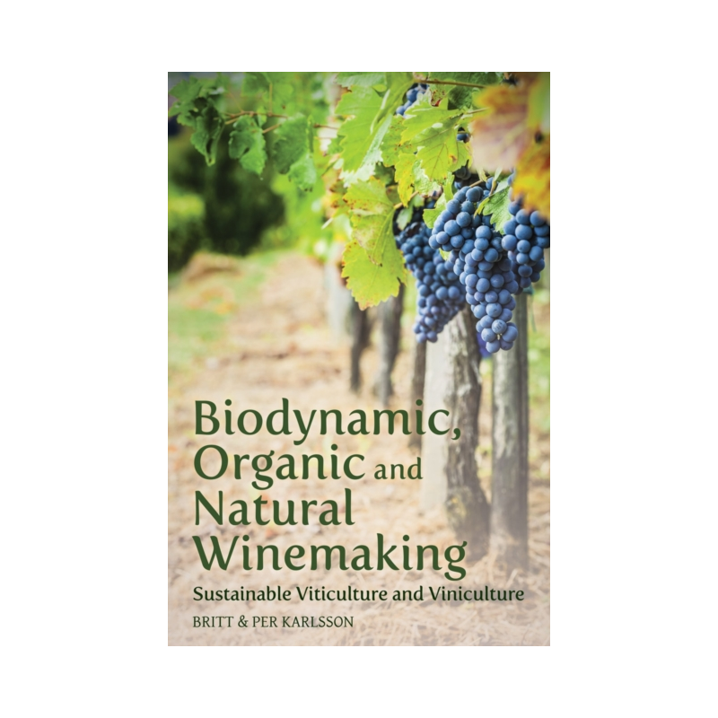 Biodynamic, Organic and Natural Winemaking: Sustainable Viticulture and Viniculture | Britt and Per Karlsson