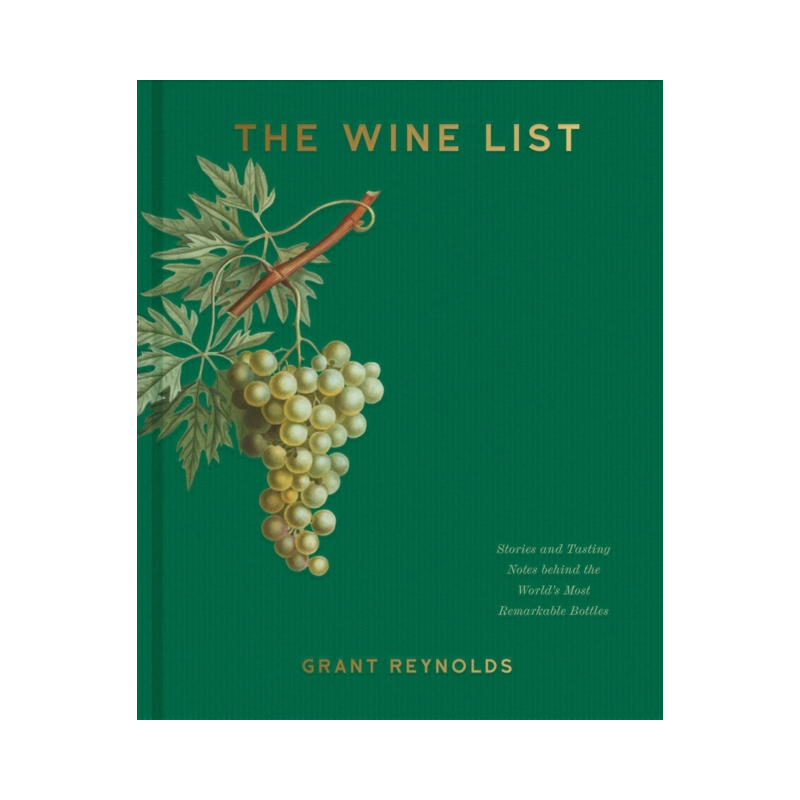 The Wine List : Stories and Tasting Notes behind the World's Most Remarkable Bottles by Grant Reynolds