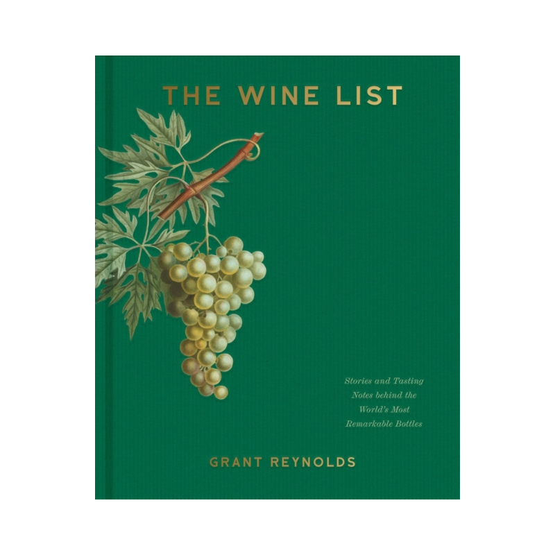 "The Wine List: Stories and Tasting Notes behind the World's Most Remarkable Bottles" by Grant Reynolds