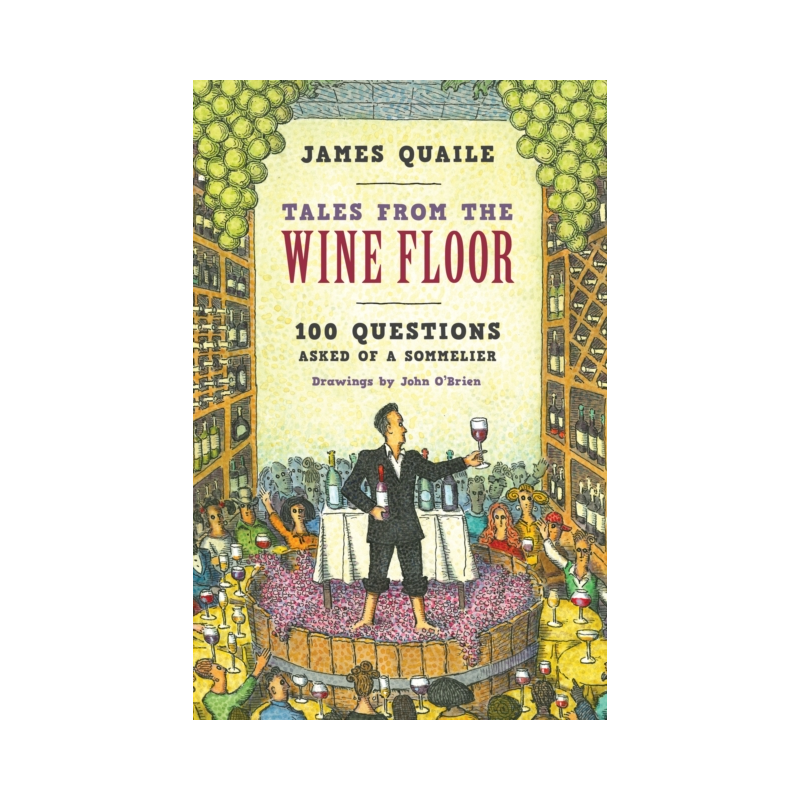 Tales from the Wine Floor : 100 Questions Asked of a Sommelier | James Quaile