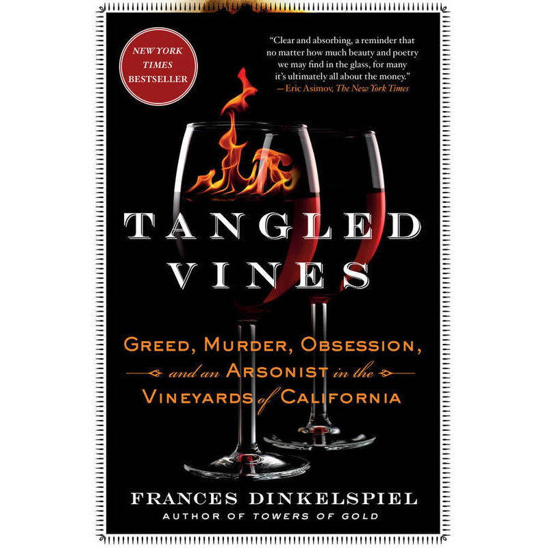 "Tangled Vines: Greed, Murder, Obsession, and an Arsonist in the Vineyards of California" by Frances Dinkelspiel