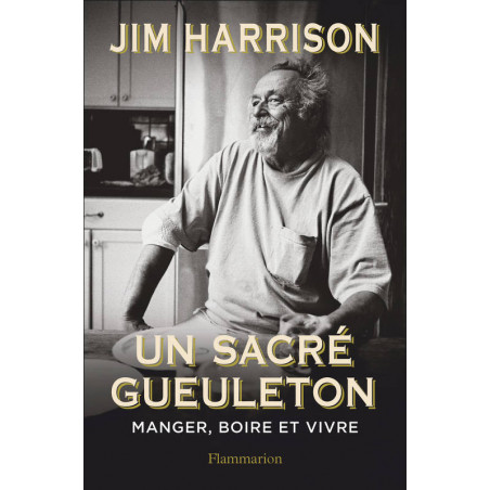 Un sacré gueuleton : manger, boire & vivre (French edition) by Jim Harrison