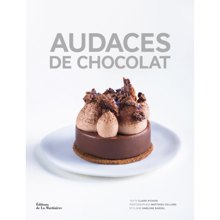 Chocolate Audacity: Creative Artisans for Exceptional Recipes by Claire Pichon |La Martinière