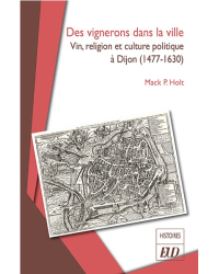 Winegrowers in the City: Wine, Religion, and Political Culture in Dijon (1477-1630) | Mack P. Holt