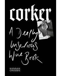 Corker : A Deeply Unserious Wine Book by Hannah Crosbie | Ebury Press