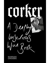 "Corker: A Deeply Unserious Wine Book" by Hannah Crosbie | Ebury Press