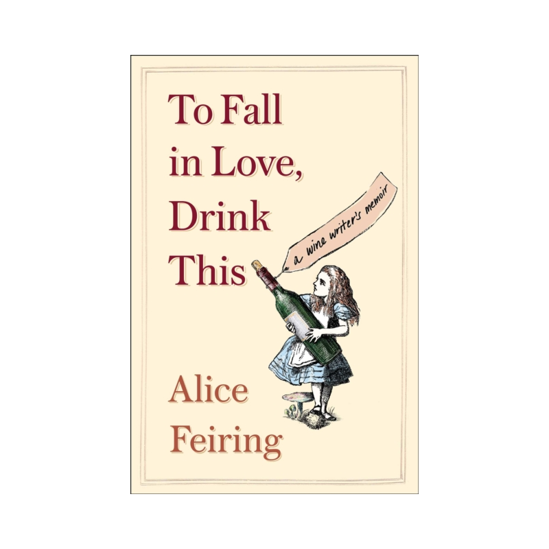 "To Fall in Love, Drink This: A Wine Writer's Memoir" by Alice Feiring.