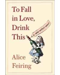 "To Fall in Love, Drink This: A Wine Writer's Memoir" by Alice Feiring.