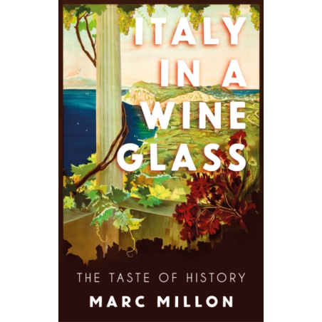 Italy in a Wineglass : The Taste of History by Marc Millon