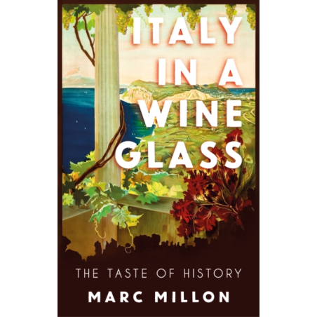 Italy in a Wineglass: The Taste of History by Marc Millon