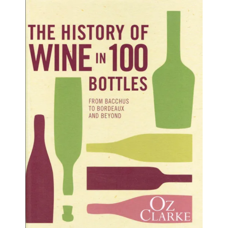 The History of Wine in 100 Bottles (English edition) From Bacchus to Bordeaux and Beyond by Oz Clarke