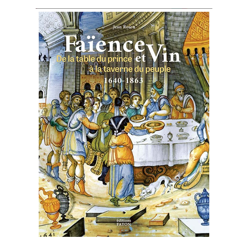 Faënce et vin - De la table du prince à la taverne du peuple (1640-1863) | Jean Rosen