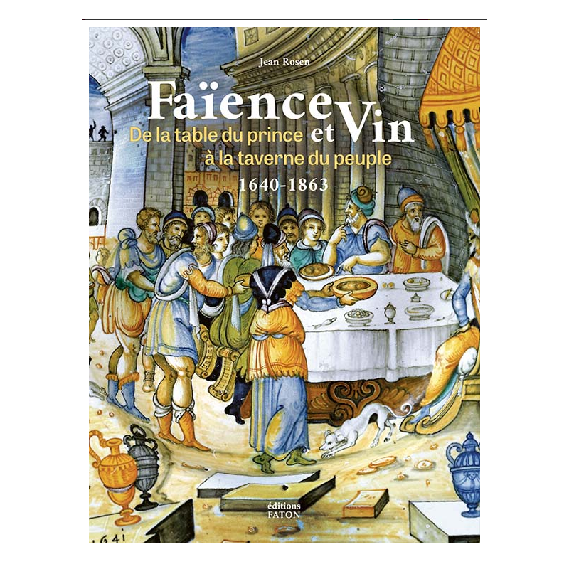 Faience and Wine - From the Prince's Table to the People's Tavern (1640-1863) | Jean Rosen