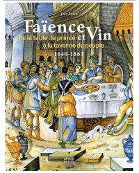 Faënce et vin - De la table du prince à la taverne du peuple (1640-1863) | Jean Rosen