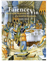 Faience and Wine - From the Prince's Table to the People's Tavern (1640-1863) | Jean Rosen