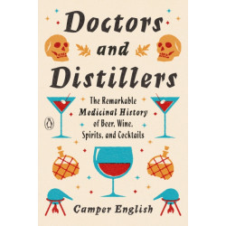 Doctors and Distillers: The Remarkable Medicinal History of Beer, Wine, Spirits, and Cocktails By Camper English