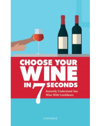 Choose your wine in 7 seconds: Instantly Understand Any Wine with Confidence by Stephane Rosa, Jess Grinneiser