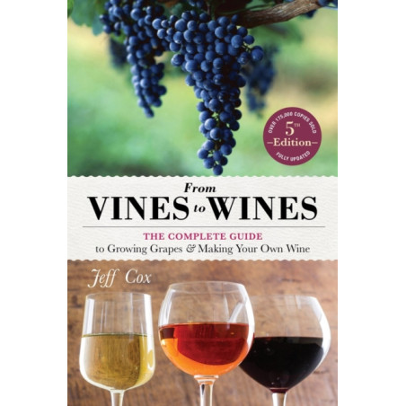 From Vines to Wines, 5th Edition : The Complete Guide to Growing Grapes and Making Your Own Wine by Jeff Cox , Tim Mondavi
