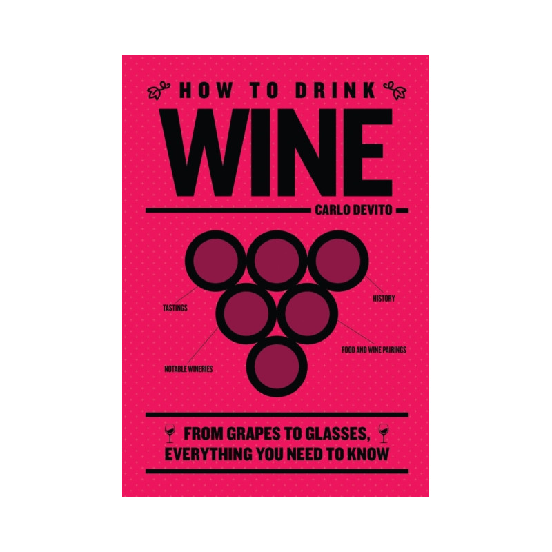 "How to Drink Wine: From Grapes to Glasses, Everything You Need to Know" by Carlo DeVito