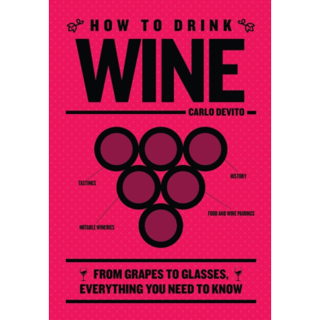 "How to Drink Wine: From Grapes to Glasses, Everything You Need to Know" by Carlo DeVito