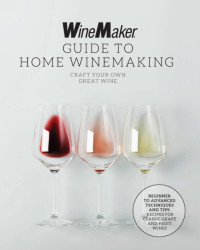 The WineMaker Guide to Home Winemaking : Craft Your Own Great Wine