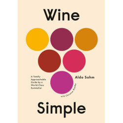 Wine Simple : A Very Approachable Guide from an Otherwise Serious Sommelier by Aldo Sohm, Christine Muhlke
