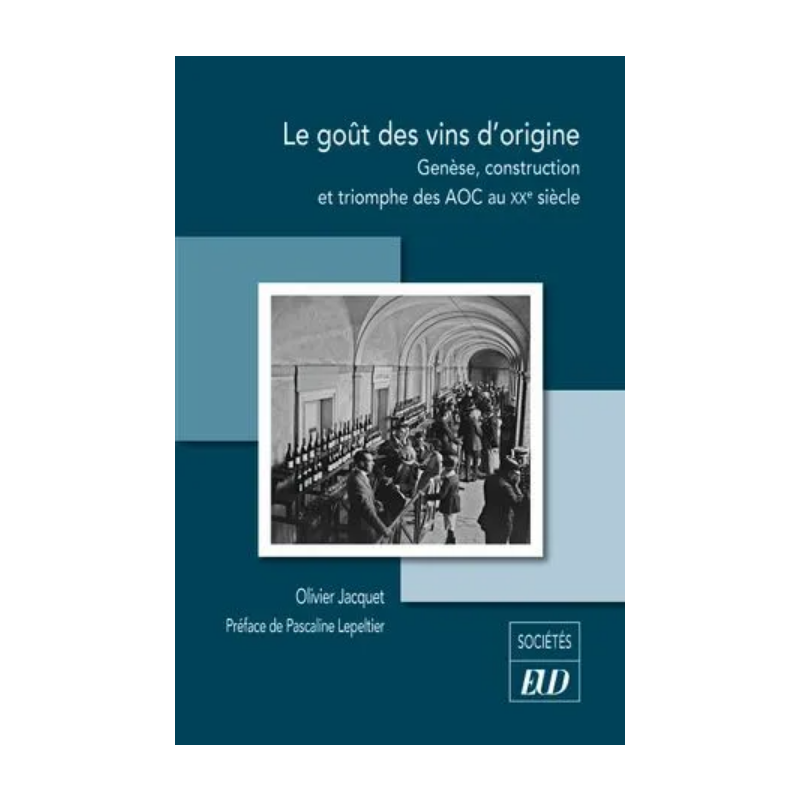 Le goût des vins d'origine : Genèse, construction et triomphe des AOC au XXe siècle (French Edition) by Olivier Jacquet