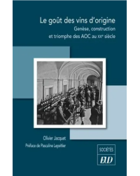 Le goût des vins d'origine (French Edition): Genesis, Construction, and Triumph of the AOC in the 20th Century by Olivier Jacq