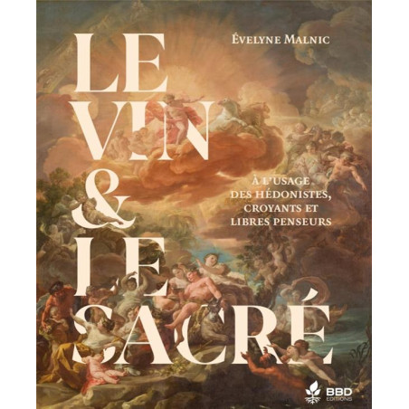 Wine & the Sacred: For Hedonists, Believers, and Freethinkers by Evelyne Malnic | BBD Editions