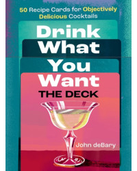 Drink What You Want: The Deck: 50 Recipe Cards for Objectively Delicious Cocktails by John deBary | Union Square & Co.