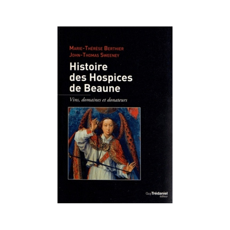 History of the Hospices de Beaune / wines, estates and donors by Marie-Thérèse Berthier & John-Thomas Swenney | Trédaniel