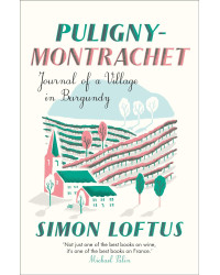 Puligny-Montrachet: Journal of a Village in Burgundy by Simon Loftus