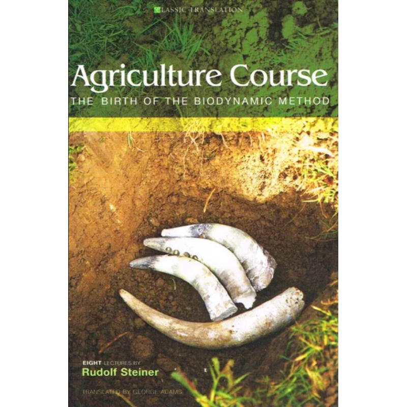 Agriculture Course: The Birth of the Biodynamic Method by Rudolf Steiner