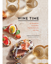 Wine Time: 70+ Recipes for Simple Bites That Pair Perfectly with Wine by Barbara Scott-Goodman