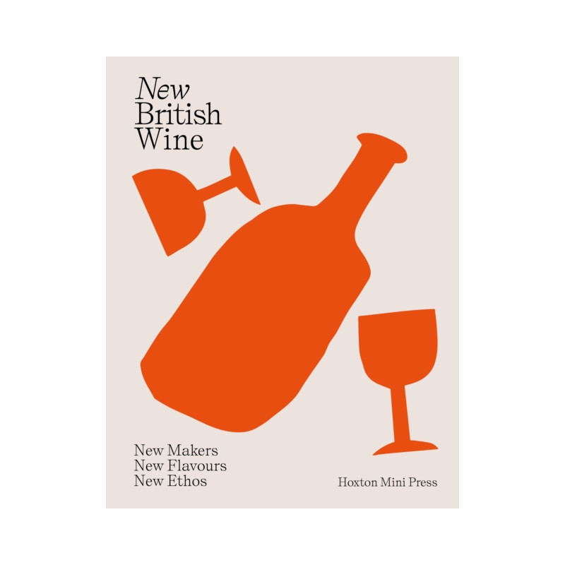 New British Wine: New Makers, New Flavours, New Ethos by Abbie Moulton & Maria Bell | Hoxton