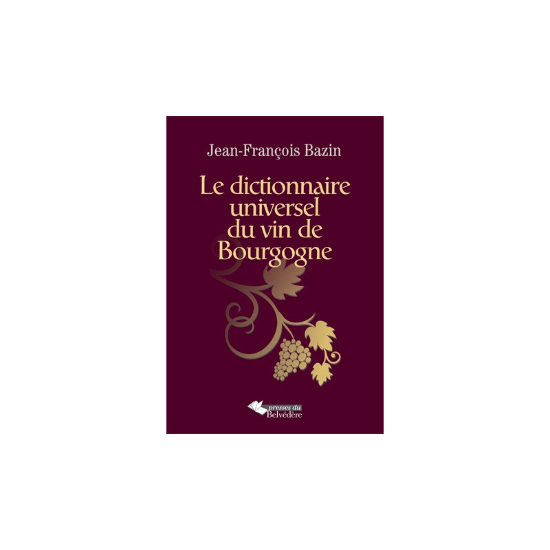 The universal dictionary of Burgundy wine by Jean-François Bazin | Belvédère Editions