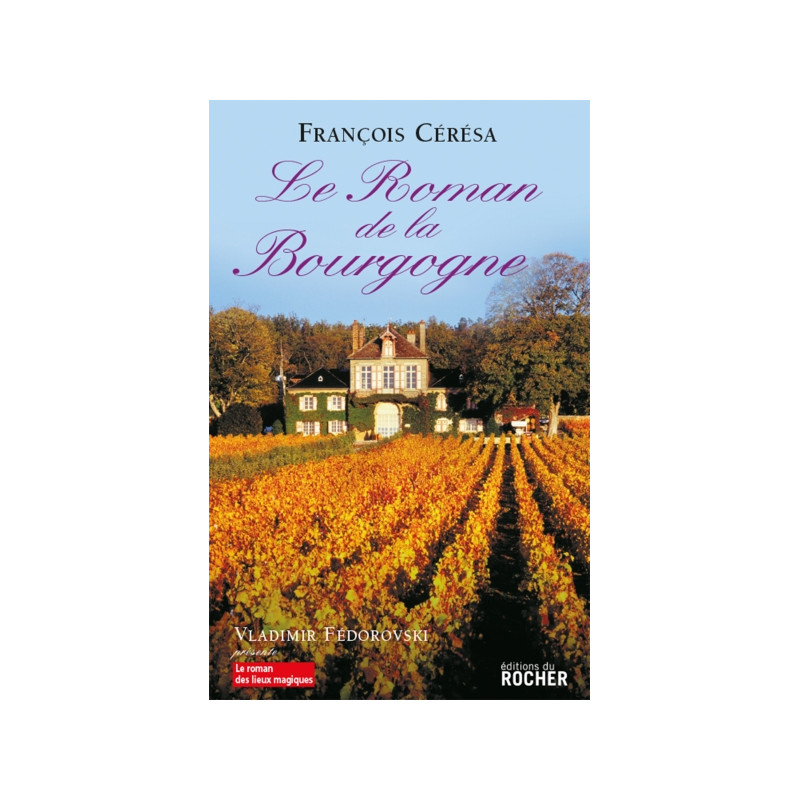 The Novel of Burgundy by François Cérésa | Éditions du Rocher